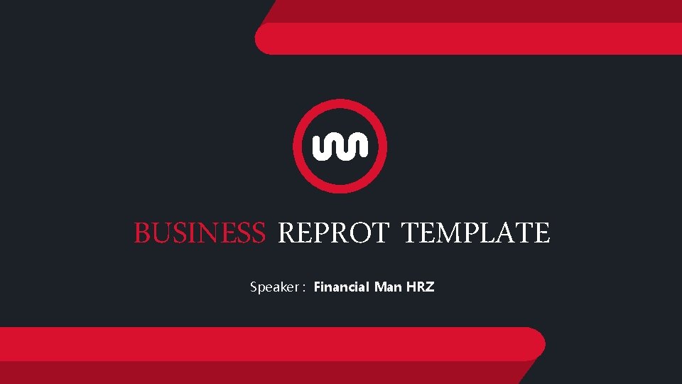 BUSINESS REPROT TEMPLATE Speaker : Financial Man HRZ 