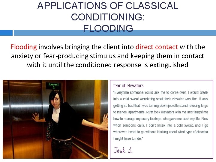 APPLICATIONS OF CLASSICAL CONDITIONING: FLOODING Flooding involves bringing the client into direct contact with