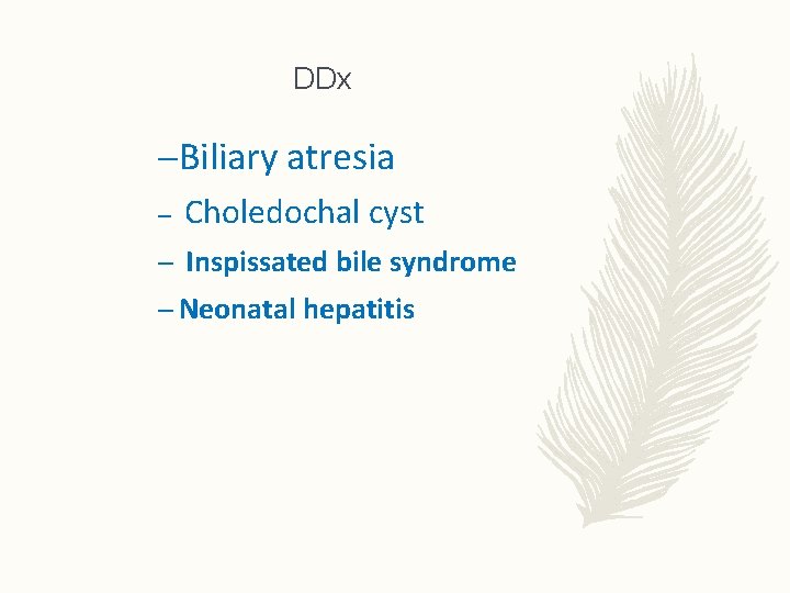 DDx –Biliary atresia – Choledochal cyst – Inspissated bile syndrome – Neonatal hepatitis 