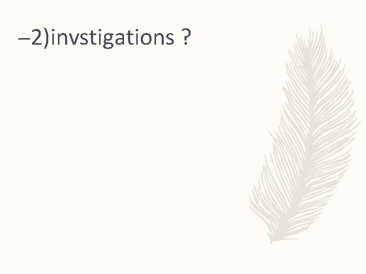 – 2)invstigations ? 