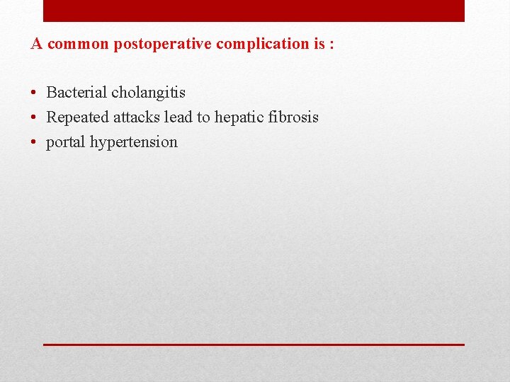 A common postoperative complication is : • Bacterial cholangitis • Repeated attacks lead to