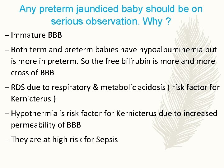 Any preterm jaundiced baby should be on serious observation. Why ? – Immature BBB