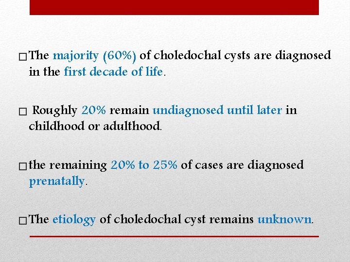 � The majority (60%) of choledochal cysts are diagnosed in the first decade of