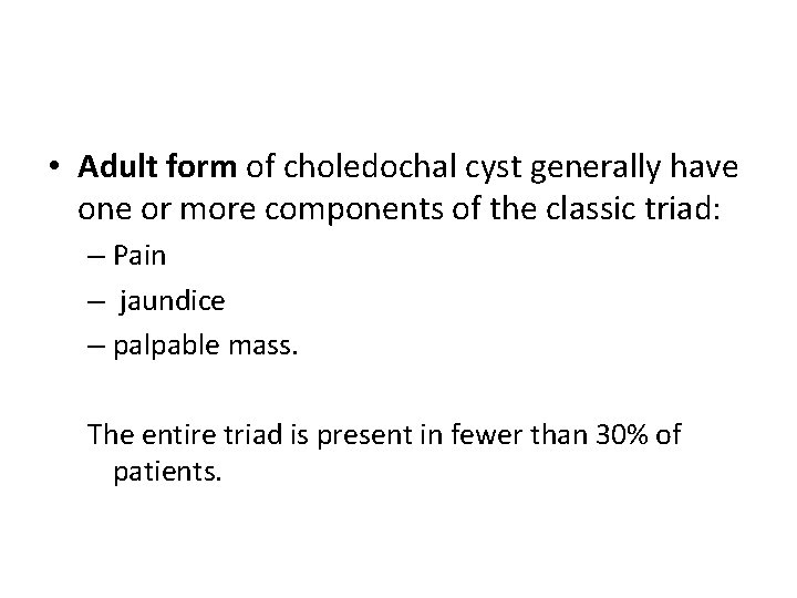  • Adult form of choledochal cyst generally have one or more components of