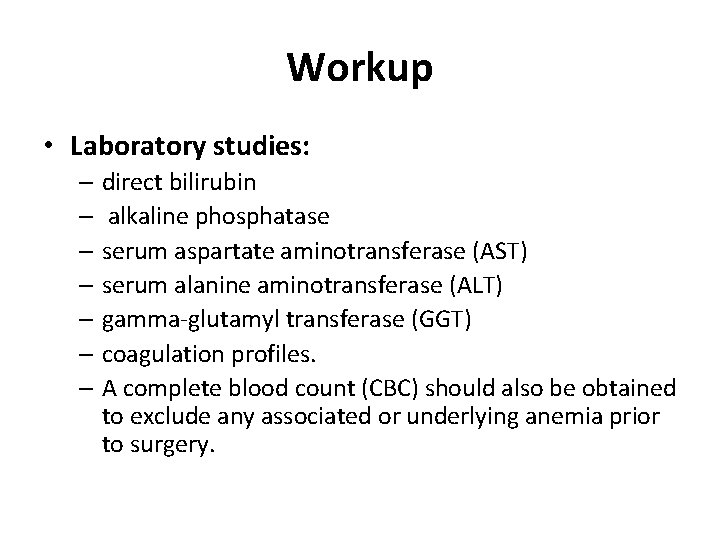 Workup • Laboratory studies: – direct bilirubin – alkaline phosphatase – serum aspartate aminotransferase