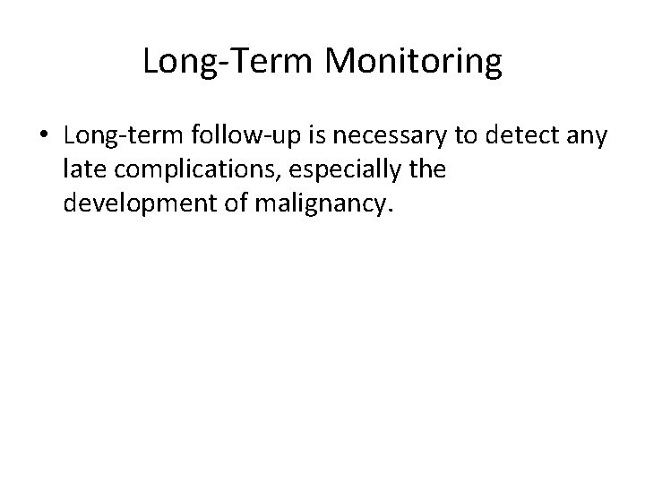 Long-Term Monitoring • Long-term follow-up is necessary to detect any late complications, especially the