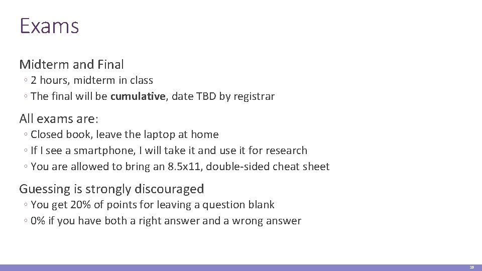 Exams Midterm and Final ◦ 2 hours, midterm in class ◦ The final will