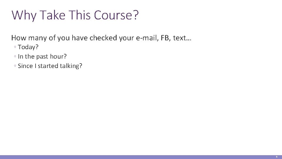 Why Take This Course? How many of you have checked your e-mail, FB, text…