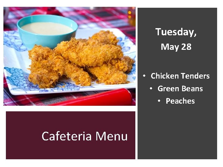 Tuesday, May 28 • Chicken Tenders • Green Beans • Peaches Cafeteria Menu 