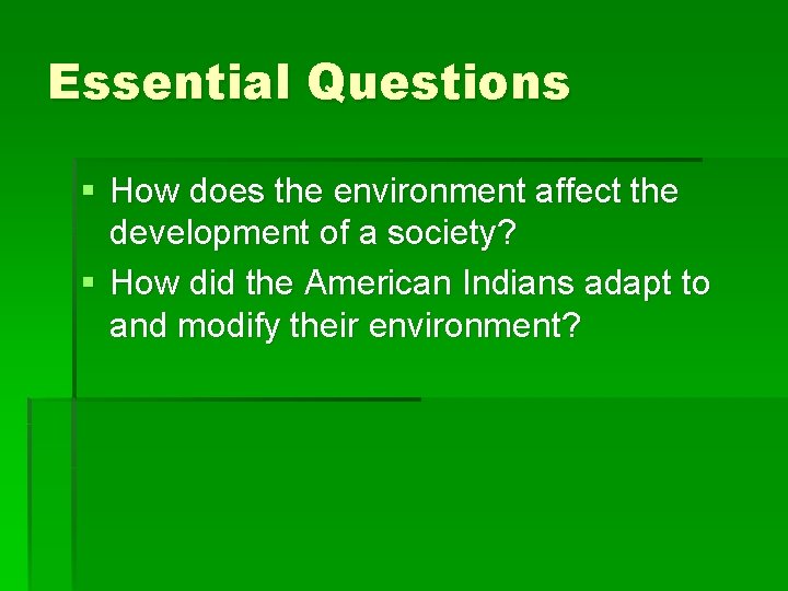 Essential Questions § How does the environment affect the development of a society? §