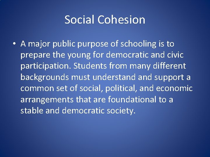 Social Cohesion • A major public purpose of schooling is to prepare the young