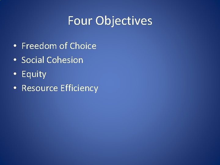 Four Objectives • • Freedom of Choice Social Cohesion Equity Resource Efficiency 