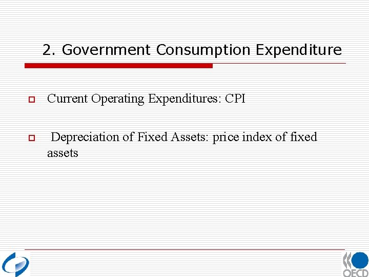 2. Government Consumption Expenditure o Current Operating Expenditures: CPI o Depreciation of Fixed Assets: