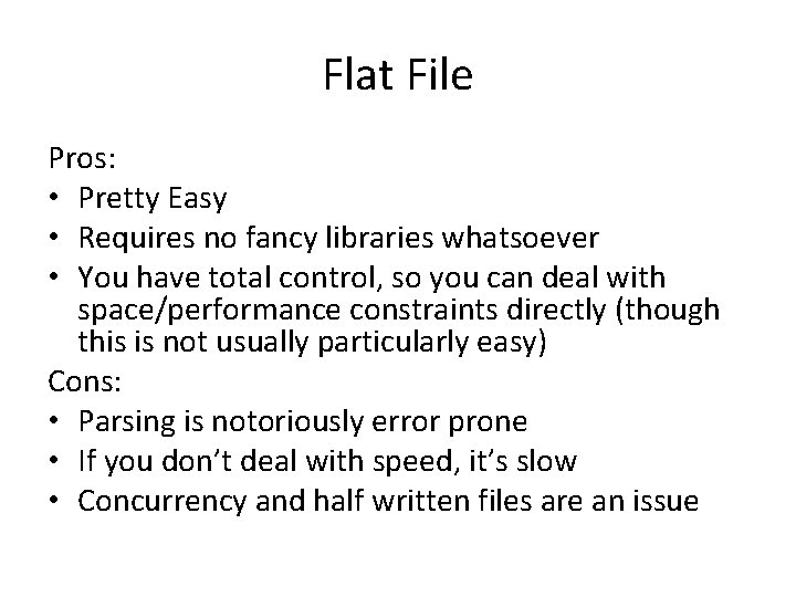 Flat File Pros: • Pretty Easy • Requires no fancy libraries whatsoever • You
