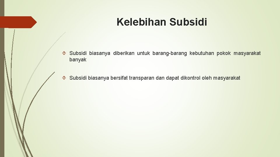 Kelebihan Subsidi biasanya diberikan untuk barang-barang kebutuhan pokok masyarakat banyak Subsidi biasanya bersifat transparan