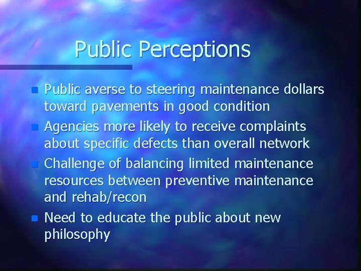 Public Perceptions n n Public averse to steering maintenance dollars toward pavements in good
