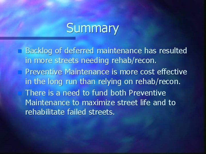 Summary n n n Backlog of deferred maintenance has resulted in more streets needing