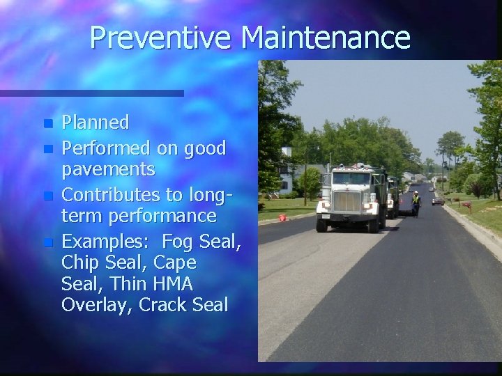 Preventive Maintenance n n Planned Performed on good pavements Contributes to longterm performance Examples: