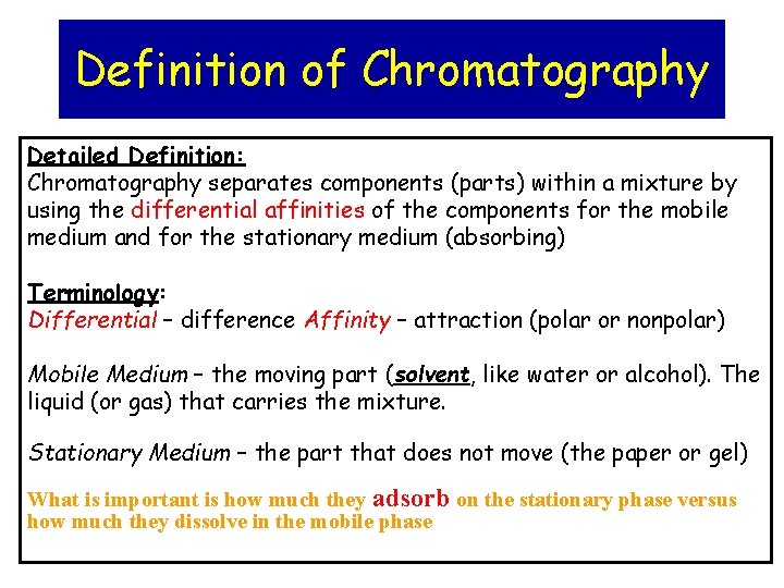 Definition of Chromatography Detailed Definition: Chromatography separates components (parts) within a mixture by using