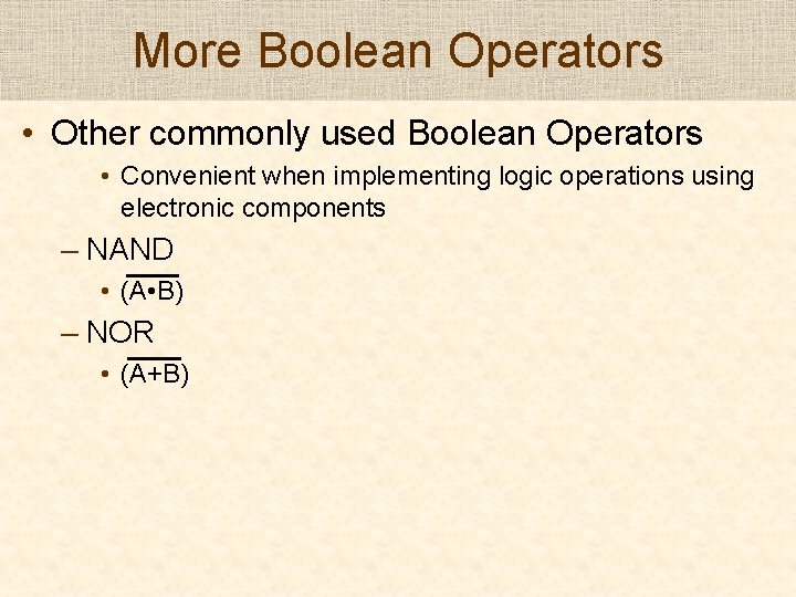 More Boolean Operators • Other commonly used Boolean Operators • Convenient when implementing logic More Boolean Operators • Other commonly used Boolean Operators • Convenient when implementing logic