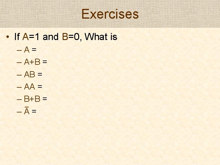 Exercises • If A=1 and B=0, What is –A= – A+B = – AA Exercises • If A=1 and B=0, What is –A= – A+B = – AA