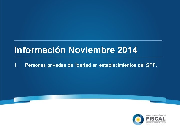 Información Noviembre 2014 I. Personas privadas de libertad en establecimientos del SPF. Fuente: Partes
