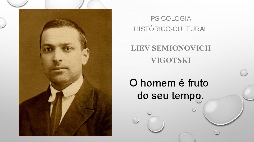 PSICOLOGIA HISTÓRICO-CULTURAL LIEV SEMIONOVICH VIGOTSKI O homem é fruto do seu tempo. 