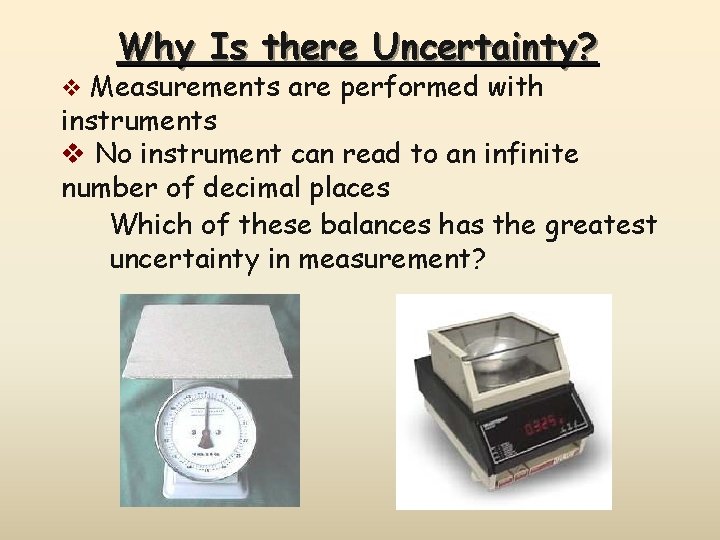 Why Is there Uncertainty? v Measurements are performed with instruments v No instrument can