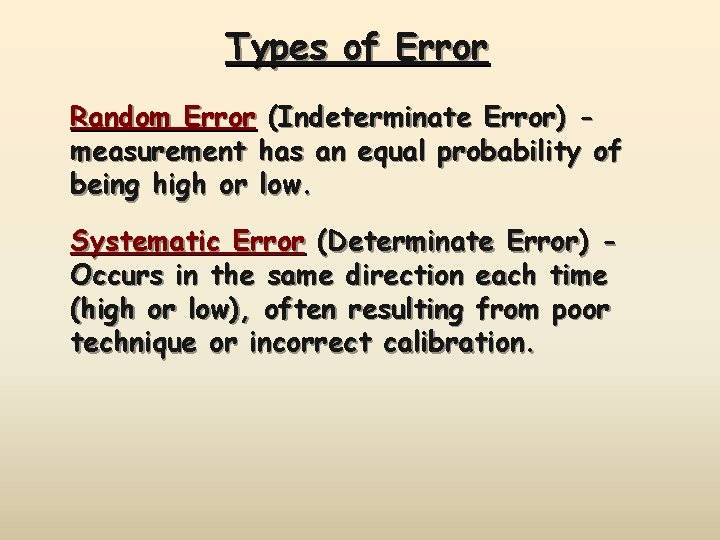 Types of Error Random Error (Indeterminate Error) measurement has an equal probability of being