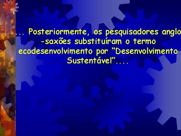 . . . Posteriormente, os pesquisadores anglo -saxões substituíram o termo ecodesenvolvimento por “Desenvolvimento