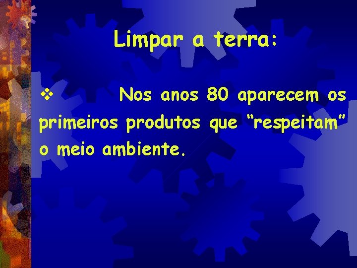 Limpar a terra: v Nos anos 80 aparecem os primeiros produtos que “respeitam” o