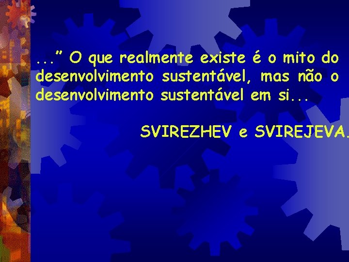 . . . ” O que realmente existe é o mito do desenvolvimento sustentável,