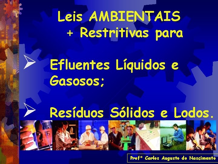 Leis AMBIENTAIS + Restritivas para Ø Efluentes Líquidos e Gasosos; Ø Resíduos Sólidos e