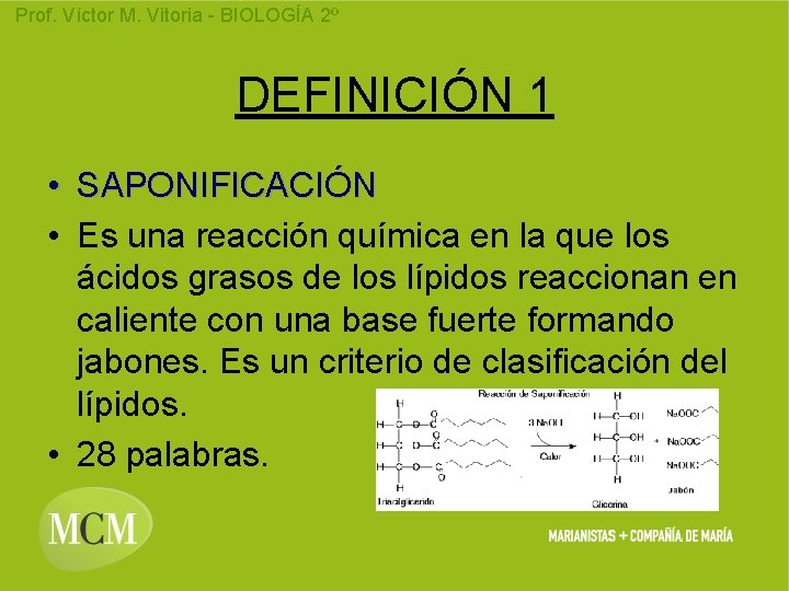 Prof. Víctor M. Vitoria - BIOLOGÍA 2º DEFINICIÓN 1 • SAPONIFICACIÓN • Es una