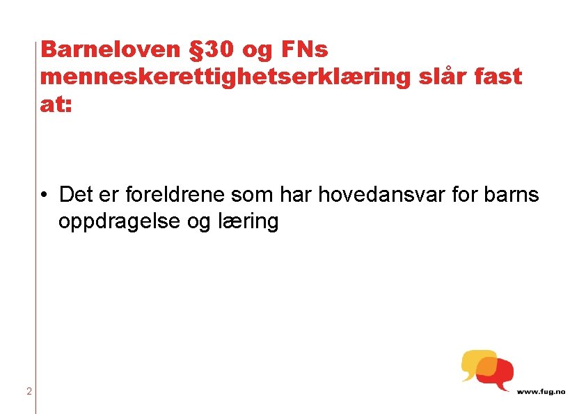 Barneloven § 30 og FNs menneskerettighetserklæring slår fast at: • Det er foreldrene som