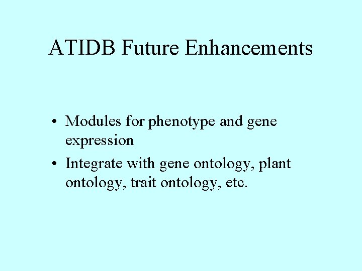 ATIDB Future Enhancements • Modules for phenotype and gene expression • Integrate with gene