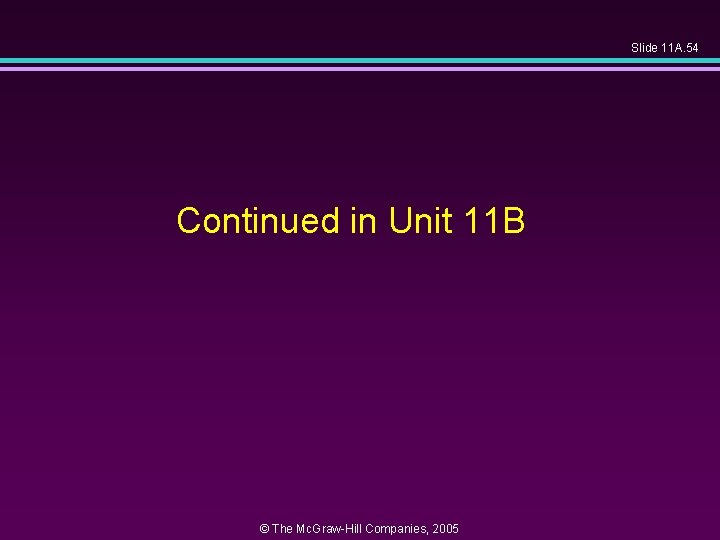 Slide 11 A. 54 Continued in Unit 11 B © The Mc. Graw-Hill Companies,