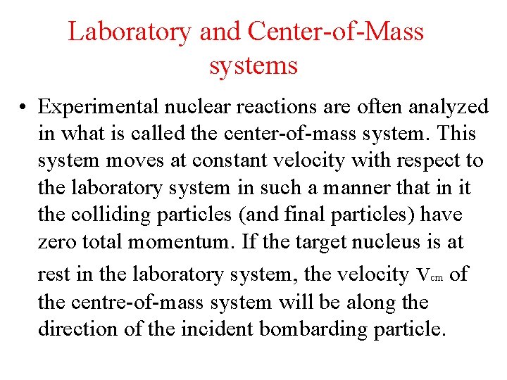 Laboratory and Center-of-Mass systems • Experimental nuclear reactions are often analyzed in what is