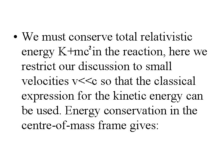  • We must conserve total relativistic 2 energy K+mc in the reaction, here