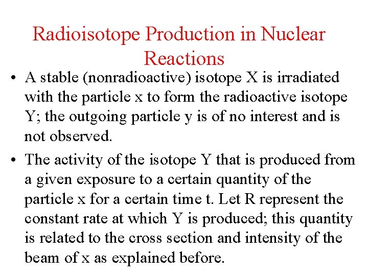 Radioisotope Production in Nuclear Reactions • A stable (nonradioactive) isotope X is irradiated with