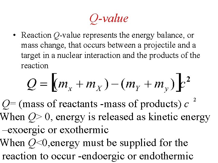 Q-value • Reaction Q-value represents the energy balance, or mass change, that occurs between