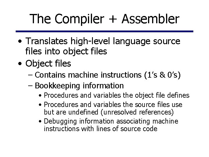 The Compiler + Assembler • Translates high-level language source files into object files •
