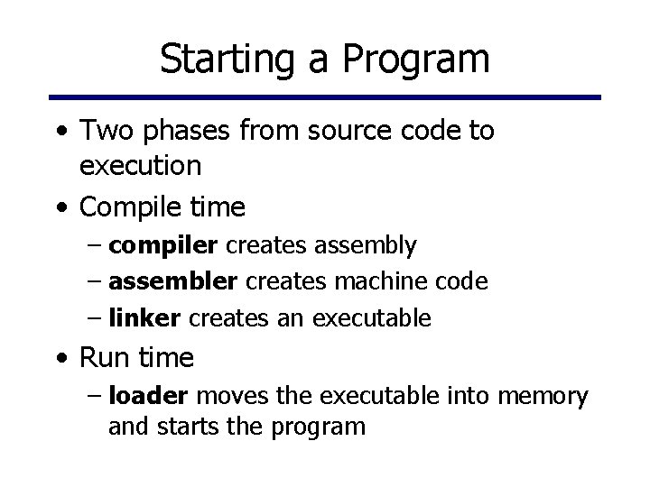 Starting a Program • Two phases from source code to execution • Compile time