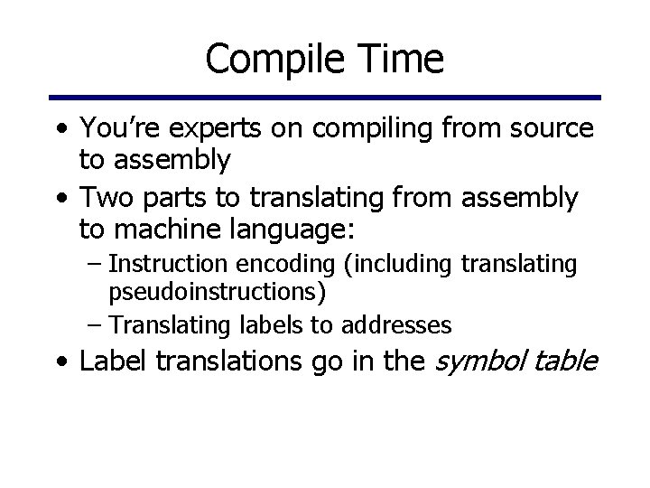Compile Time • You’re experts on compiling from source to assembly • Two parts
