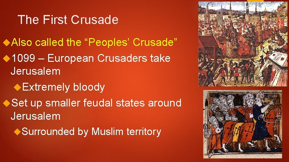 The First Crusade Also called the “Peoples’ Crusade” 1099 – European Crusaders take Jerusalem