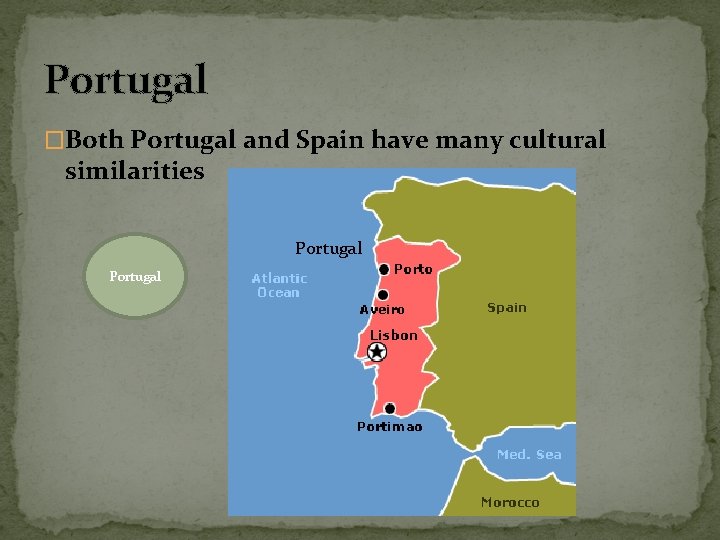 Portugal �Both Portugal and Spain have many cultural similarities Portugal 