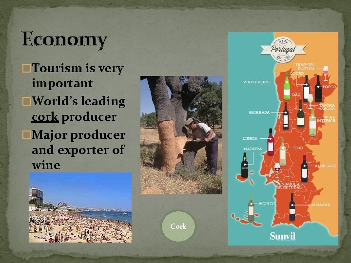 Economy �Tourism is very important �World’s leading cork producer �Major producer and exporter of