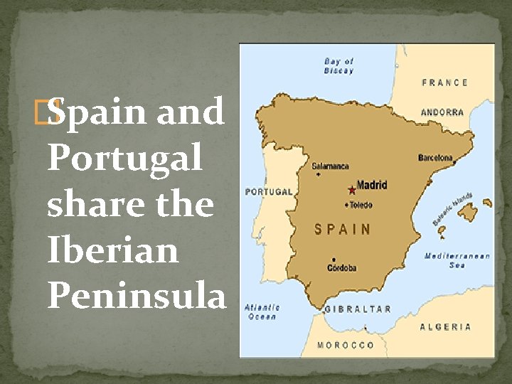 � Spain and Portugal share the Iberian Peninsula 
