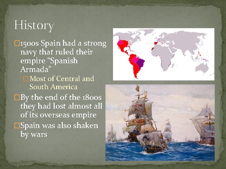 History � 1500 s Spain had a strong navy that ruled their empire “Spanish