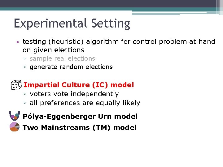 Experimental Setting • testing (heuristic) algorithm for control problem at hand on given elections